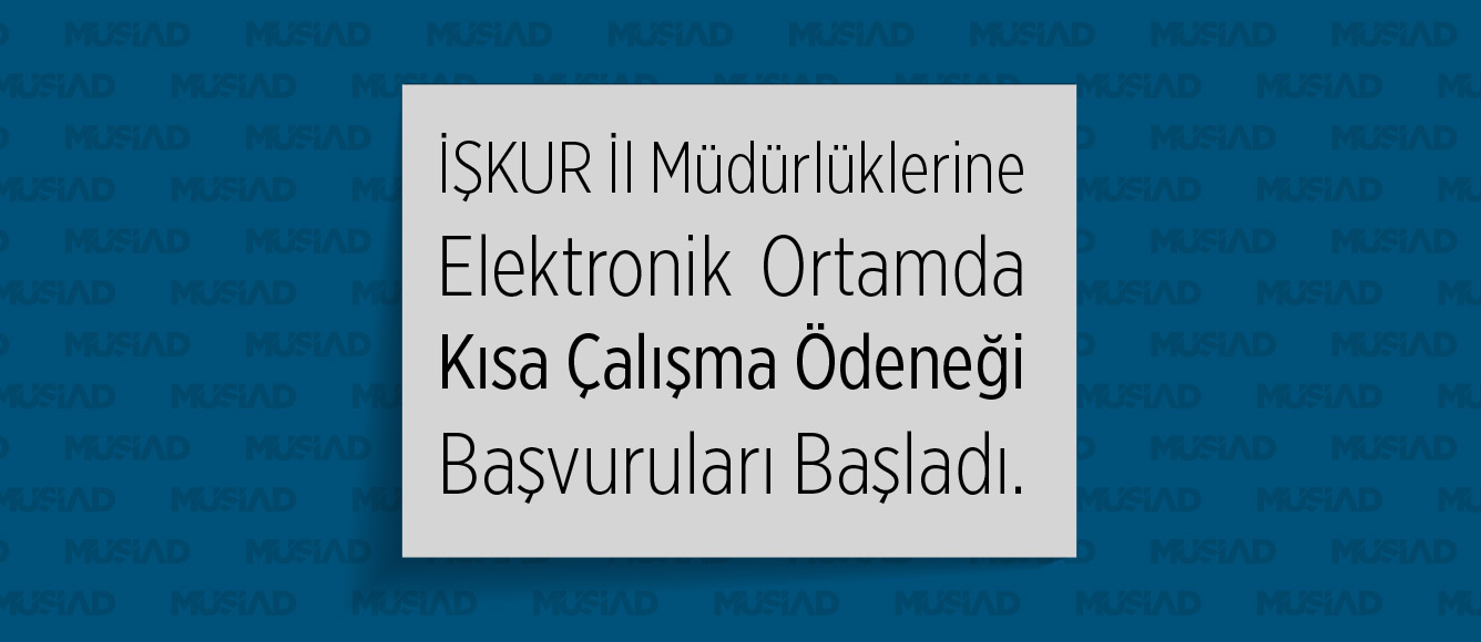 İŞKUR İL MÜDÜRLÜKLERİ ve HİZMET MERKEZLERİNE ELEKRONİK ORTAMDA KISA ÇALIŞMA ÖDENEĞİ BAŞVURULARI BAŞLADI